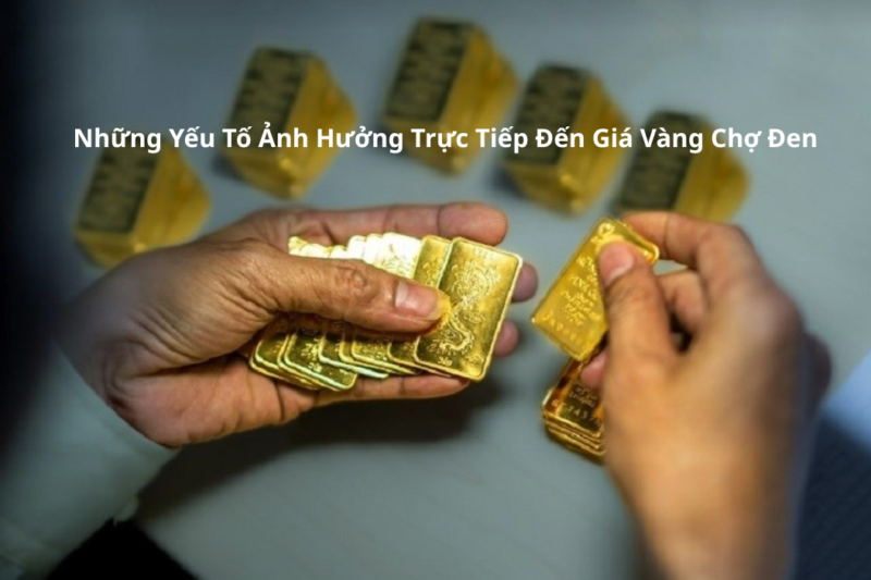 Những Yếu Tố Ảnh Hưởng Trực Tiếp Đến Giá Vàng Chợ Đen